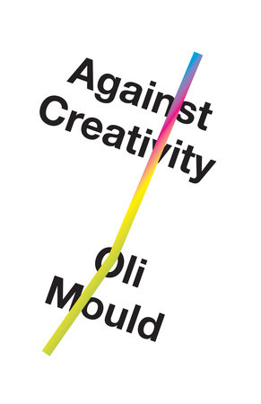 Against Creativity by Oli Mould
