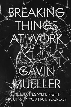 Breaking Things at Work by Gavin Mueller