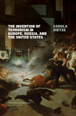 The Invention of Terrorism in Europe, Russia, and the United States by Carola Dietze