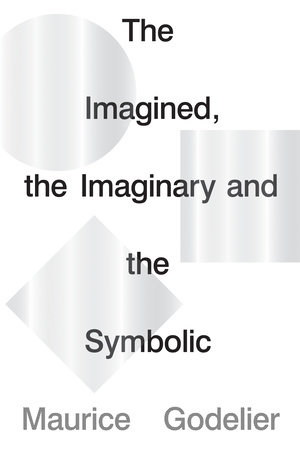 The Imagined, the Imaginary and the Symbolic by Maurice Godelier