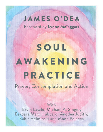 Soul Awakening Practice by James O'Dea, Barbara Marx Hubbard, Ervin Laszlo and Michael A. Singer