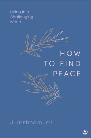 HOW TO FIND PEACE by Jiddu Krishnamurti