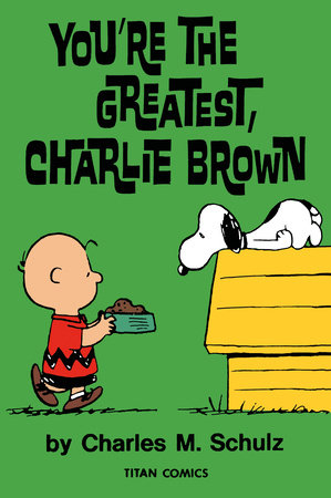 Peanuts: You’re the Greatest Charlie Brown by Charles M Schulz