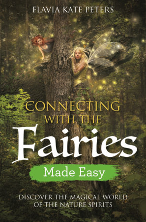 Connecting with the Fairies Made Easy by Flavia Kate Peters