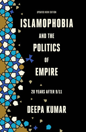 Islamophobia and the Politics of Empire by Deepa Kumar