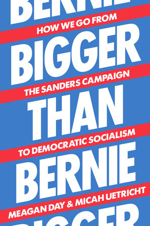 Bigger Than Bernie by Micah Uetricht and Meagan Day