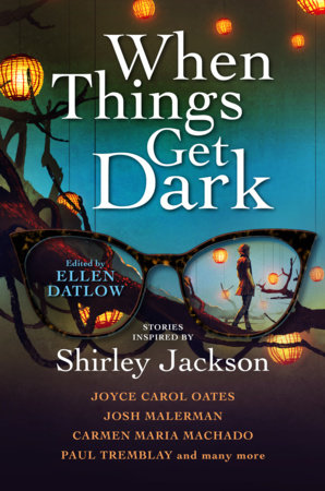 When Things Get Dark by Joyce Carol Oates, Josh Malerman, Carmen Maria Machado, Paul Tremblay, Stephen Graham Jones, Karen Heuler, Elizabeth Hand, Benjamin Percy, John Langan, M. Rickert, Richard Kadrey, Seana McGuire, Genevieve Valentine and Jeffery Ford