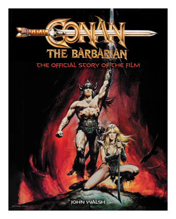 Conan the Barbarian: The Official Story of the Film by John Walsh
