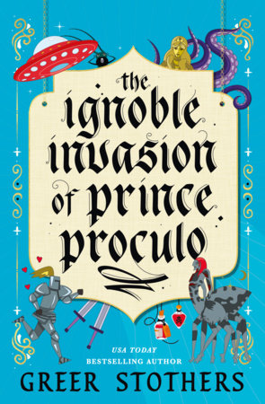 The Ignoble Invasion of Prince Proculo by Greer Stothers