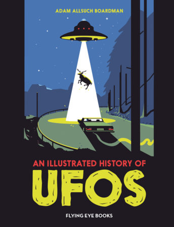 An Illustrated History of UFOs by Adam Allsuch Boardman