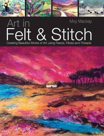 Art in Felt & Stitch by Moy MacKay and Polly Pinder