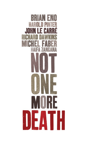 Not One More Death by John le Carré, Richard Dawkins, Brian Eno, Michel Faber and Harold Pinter