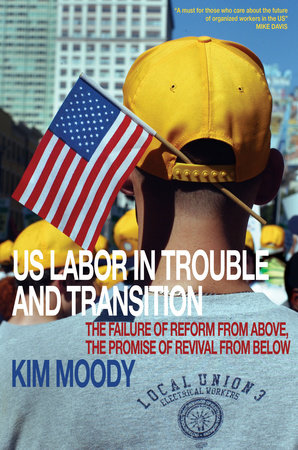 US Labor in Trouble and Transition by Kim Moody