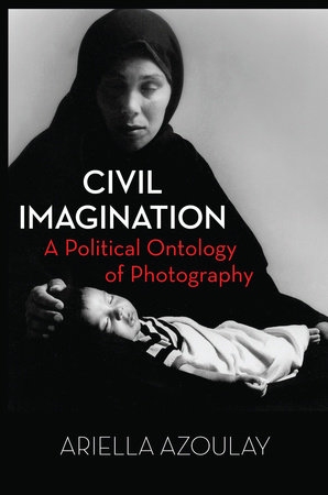 Civil Imagination by Ariella Aïsha Azoulay