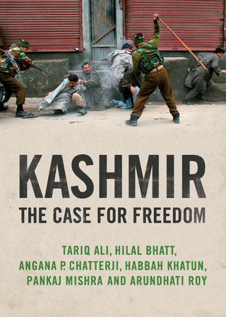 Kashmir by Arundhati Roy, Pankaj Mishra, Hilal Bhatt, Angana P. Chatterji and Tariq Ali