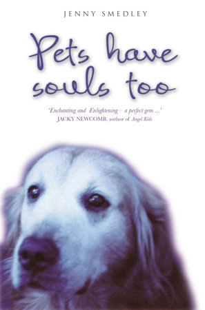 Pets Have Souls Too by Jenny Smedley