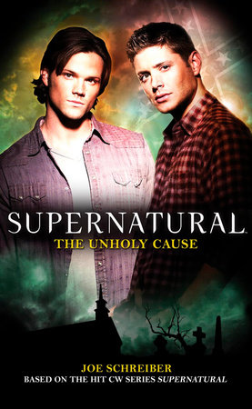 Supernatural: The Unholy Cause by Joe Schreiber