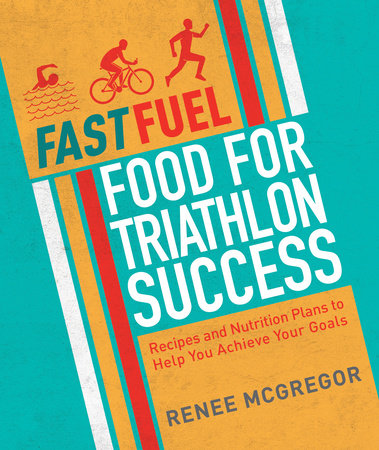 Fast Fuel: Food for Triathlon Success by Renee McGregor