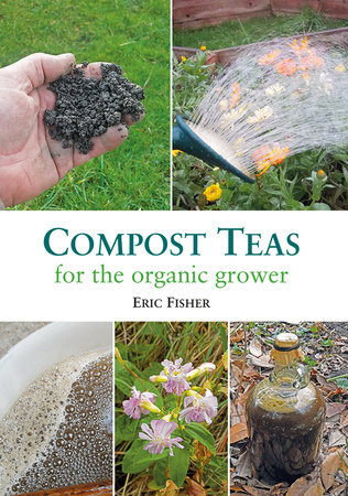 Compost Teas for the Organic Grower by Eric Fisher