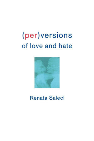 (Per)Versions of Love and Hate by Renata Salecl
