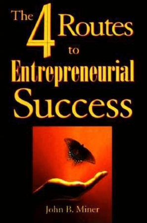 The 4 Routes to Entrepreneurial Success by John B. Miner