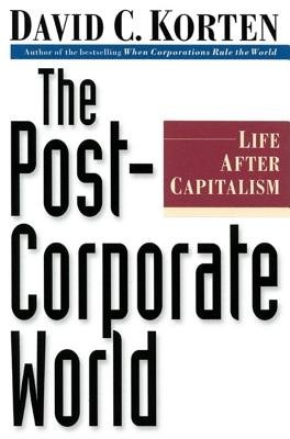 The Post-Corporate World by David C. Korten