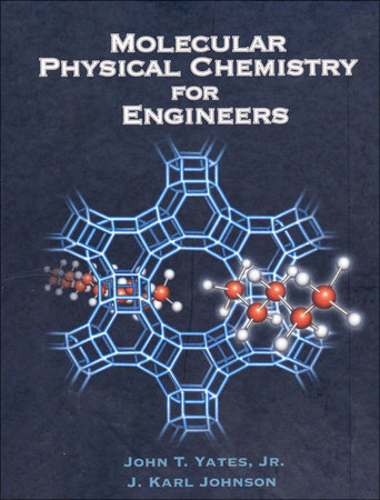 Molecular Physical Chemistry for Engineers by John T. Yates Jr and J. Karl Johnson
