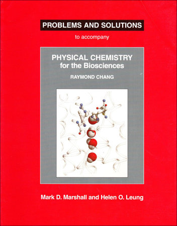 Problems and Solutions to Accompany Chang's Physical Chemistry for the Biosciences by Mark Marshall and Helen Leung
