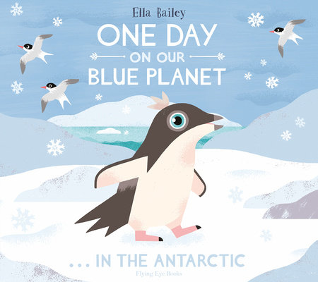 One Day On Our Blue Planet: In The Antarctic by Ella Bailey