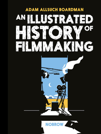 An Illustrated History of Filmmaking by Adam Allsuch Boardman