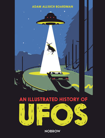 An Illustrated History of UFOs by Adam Allsuch Boardman