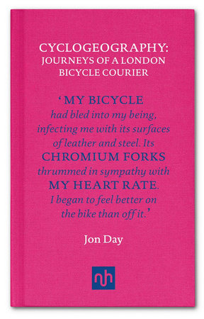Cyclogeography: Journeys of a London Bicycle Courier by Jon Day