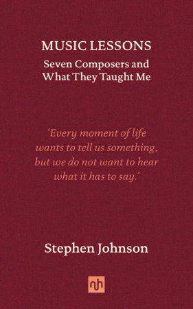 Music Lessons: Seven Composers and What They Taught Me by Stephen Johnson