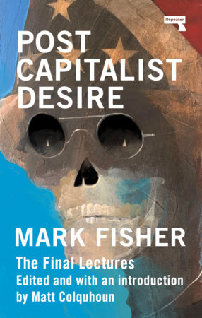 Postcapitalist Desire by Mark Fisher