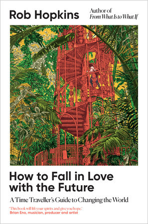 How to Fall in Love with the Future by Rob Hopkins