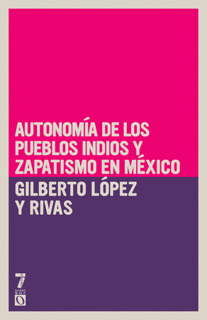 Autonomía de los pueblos indios y zapatismo en México by Gilberto López y Rivas