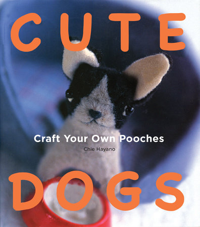 Cute Dogs: Craft your own Pooches by Chie Hayano