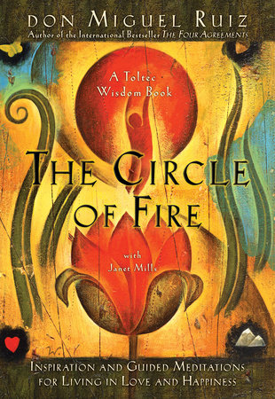 The Circle of Fire by Don Miguel Ruiz and Janet Mills