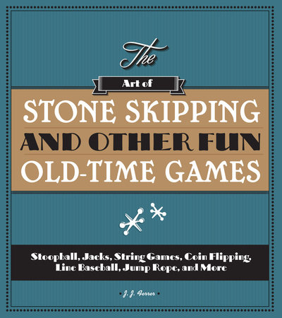 The Art of Stone Skipping and Other Fun Old-Time Games by J.J. Ferrer