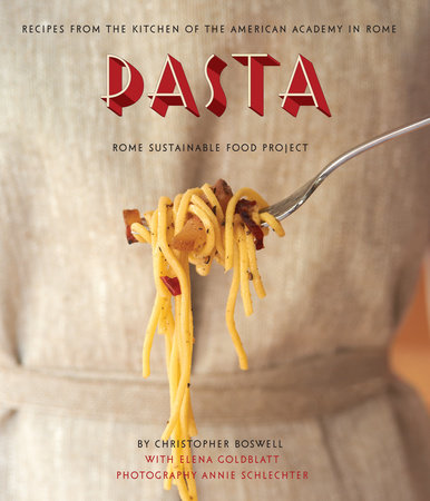 Pasta: Recipes from the Kitchen of the American Academy in Rome, Rome Sustainable Food Project by Christopher Boswell