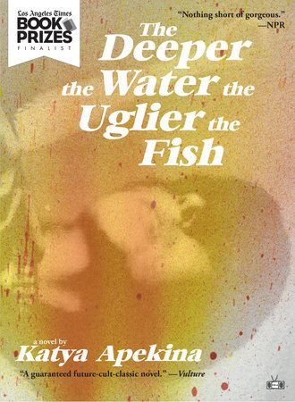 The Deeper the Water the Uglier the Fish by Katya Apekina