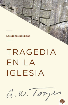 Tragedia en la Iglesia: Los dones perdidos / Tragedy in the Church: The Missing Gifts by A. W. Tozer