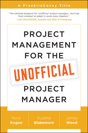 Project Management for the Unofficial Project Manager by Kory Kogon, Suzette Blakemore and James Wood