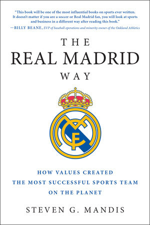 The Real Madrid Way by Steven G. Mandis
