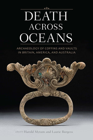 Death Across Oceans: Archaeology of Coffins and Vaults in Britain, America, and Australia by 