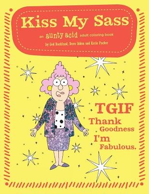 Kiss My Sass: An Aunty Acid Adult Coloring Book by Ged Backland