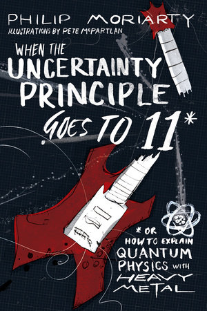 When the Uncertainty Principle Goes to 11 by Philip Moriarty