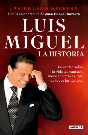 Luis Miguel: La historia / Luis Miguel: The Story by Javier Leon Herrera