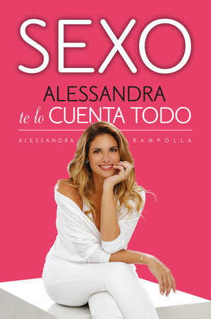 Sexo. Alessandra te lo cuenta todo / Sex: Alessandra Tells All by Alessandra Rampolla