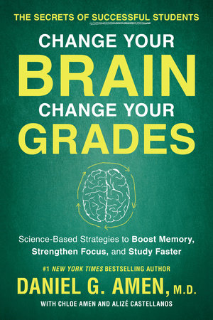 Change Your Brain, Change Your Grades by Daniel G. Amen, M.D., Chloe Amen and Alize Castellanos